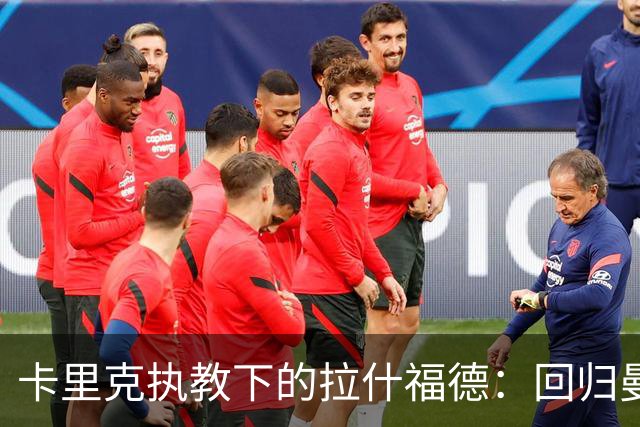 卡里克执教下的拉什福德：回归曼联的现状与可能性